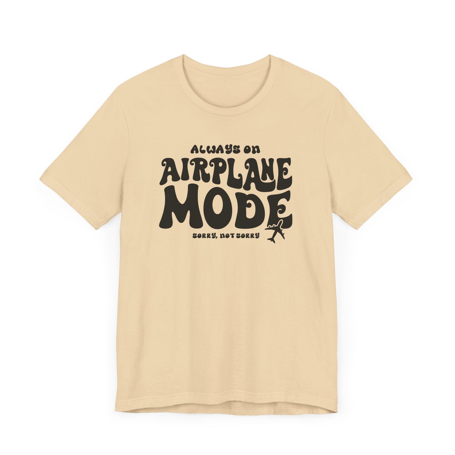 Always on Airplane Mode- Sorry Not Sorry Unisex Tee