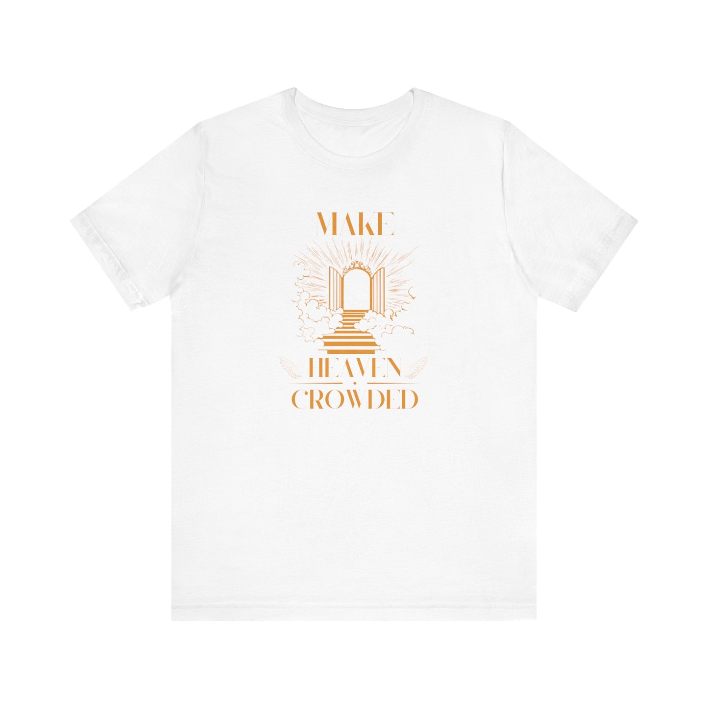 Make Heaven Crowded Inspirational Christian Shirt